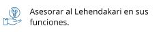 Asesorar al Lehendakari en sus funciones.