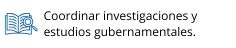 Coordinar las investigaciones y estudios del gobierno