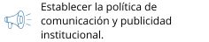 Establecer la política de comunicación y publicidad institucional.