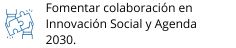 Fomentar colaboración en Innovación Social y Agenda 2030.