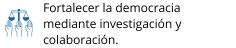 Fortalecer la democracia mediante investigación y colaboración.